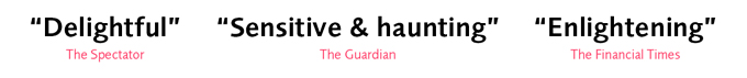 Delightful - The Spectator, Sensitive & haunting - The Guardian, Enlightening - The Financial Times